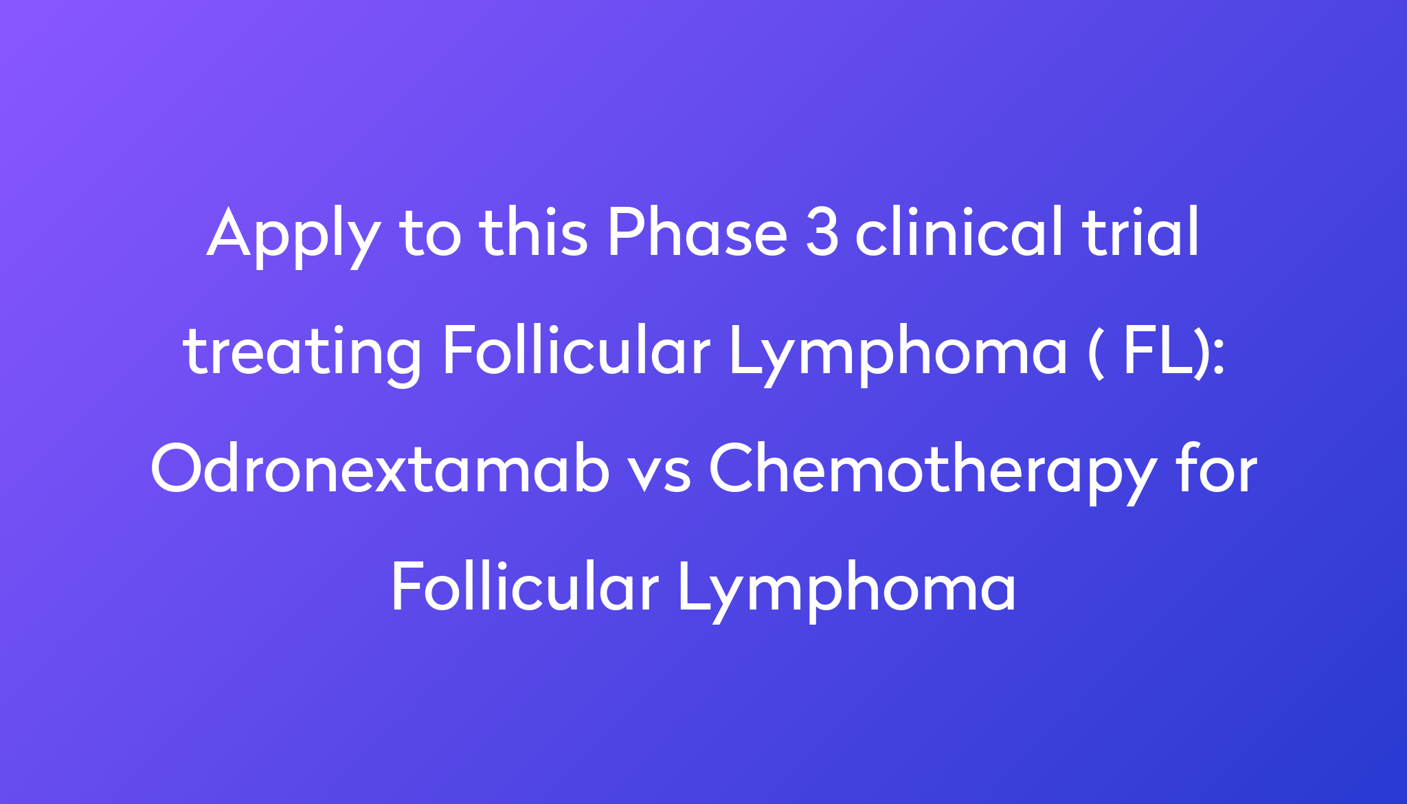 Apply To This Phase 3 Clinical Trial Treating Follicular Lymphoma ( FL) %0A%0AOdronextamab Vs Chemotherapy For Follicular Lymphoma ?md=1
